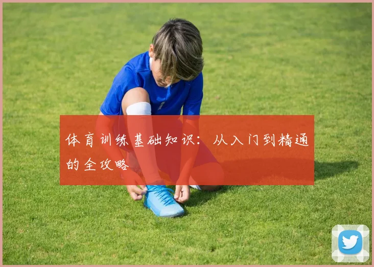 体育训练基础知识：从入门到精通的全攻略
