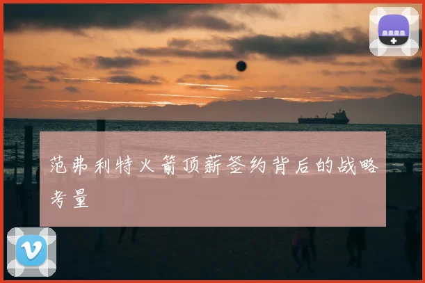 范弗利特火箭顶薪签约背后的战略考量