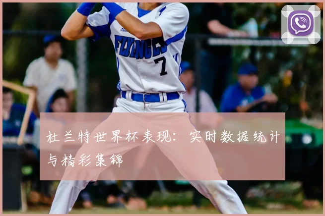 杜兰特世界杯表现:实时数据统计与精彩集锦