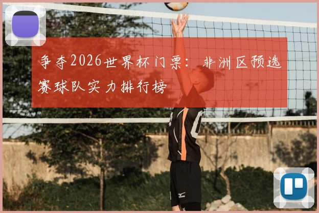 争夺2026世界杯门票:非洲区预选赛球队实力排行榜